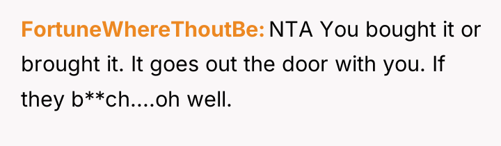 FortuneWhereThoutBe NTA You bought it or brought it. It goes...