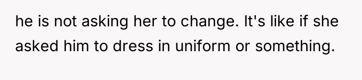 he is not asking her to change. It's like if...