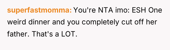 superfastmomma You're NTA imo: ESH One weird dinner and you...