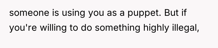 someone is using you as a puppet. But if you're...