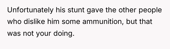 Unfortunately his stunt gave the other people who dislike him...