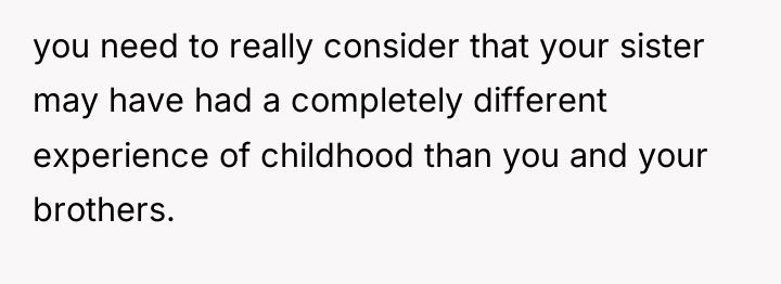 you need to really consider that your sister may have...