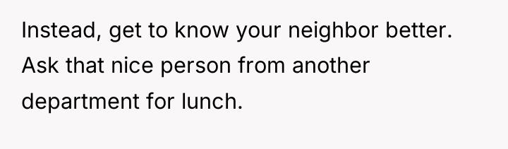 Instead, get to know your neighbor better. Ask that nice...