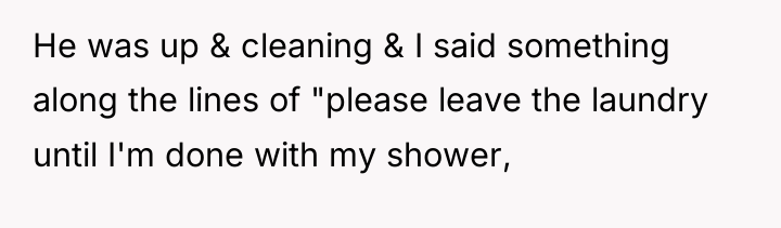 He was up & cleaning & I said something along...