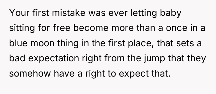 Your first mistake was ever letting baby sitting for free...