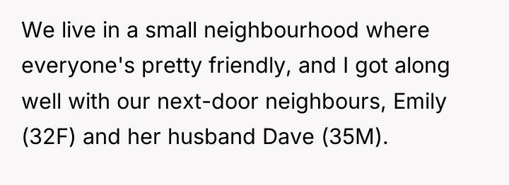 We live in a small neighbourhood where everyone's pretty friendly,...