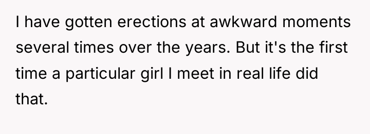I have gotten erections at awkward moments several times over...