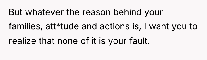 But whatever the reason behind your families, att*tude and actions...