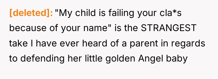 [deleted] "My child is failing your cla*s because of your...