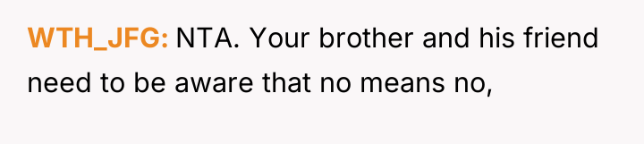 WTH_JFG NTA. Your brother and his friend need to be...