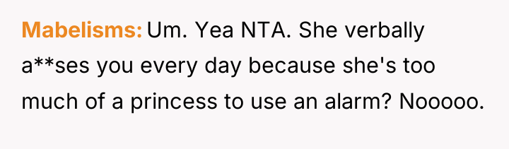 Mabelisms Um. Yea NTA. She verbally a**ses you every day...