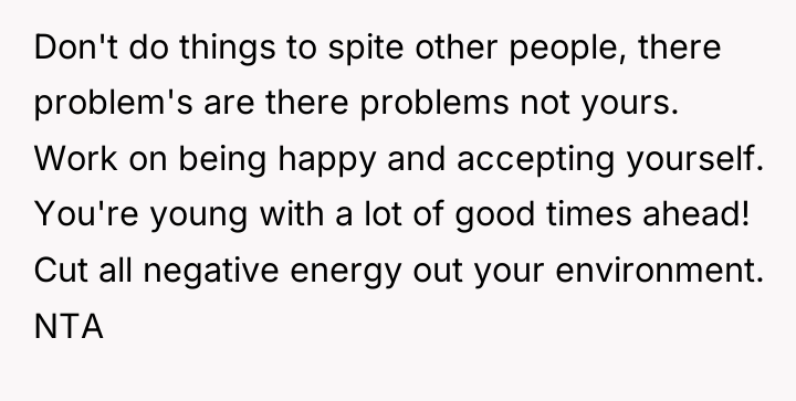 Don't do things to spite other people, there problem's are...