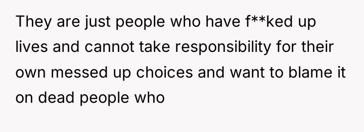 They are just people who have f**ked up lives and...