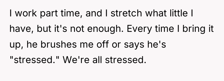 I work part time, and I stretch what little I...
