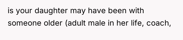 is your daughter may have been with someone older (adult...