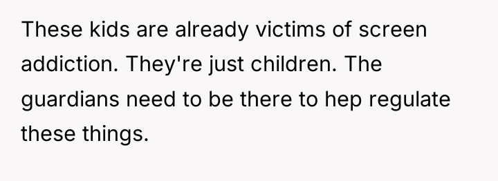 These kids are already victims of screen addiction. They're just...