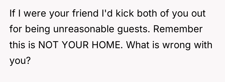 If I were your friend I'd kick both of you...