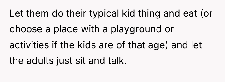 Let them do their typical kid thing and eat (or...