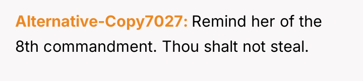 Alternative-Copy7027 Remind her of the 8th commandment. Thou shalt not...