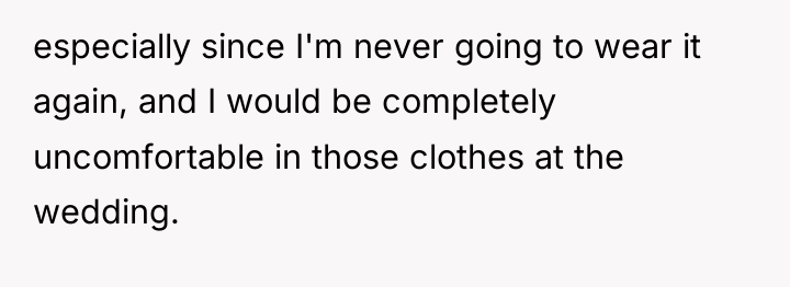 especially since I'm never going to wear it again, and...