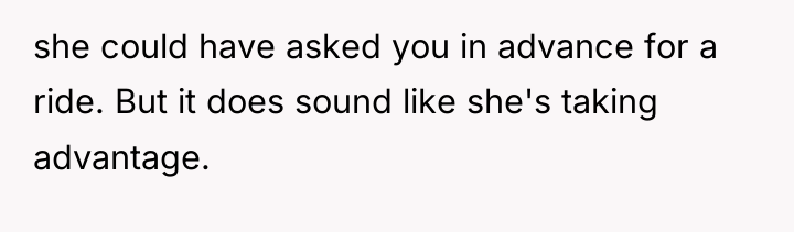 she could have asked you in advance for a ride....