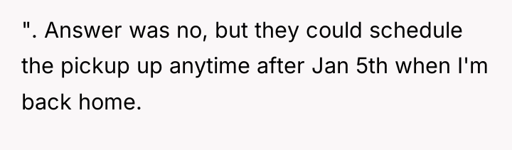 ". Answer was no, but they could schedule the pickup...