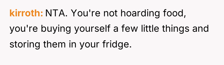 kirroth NTA. You're not hoarding food, you're buying yourself a...