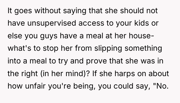 It goes without saying that she should not have unsupervised...