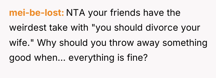 mei-be-lost NTA your friends have the weirdest take with "you...