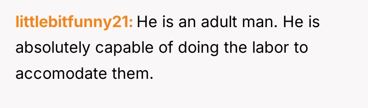 littlebitfunny21 He is an adult man. He is absolutely capable...