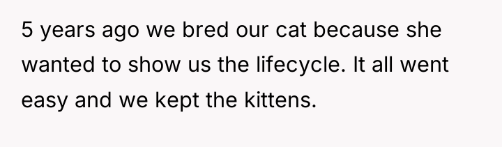 5 years ago we bred our cat because she wanted...