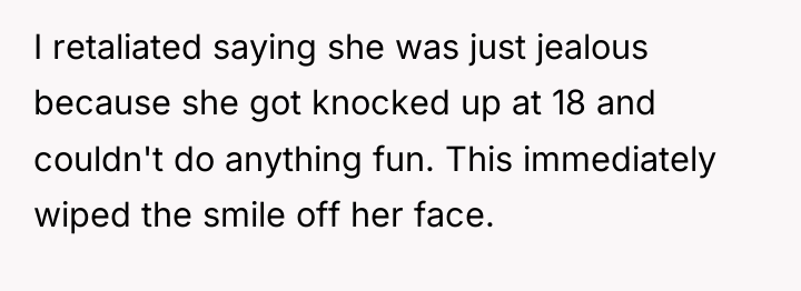 I retaliated saying she was just jealous because she got...