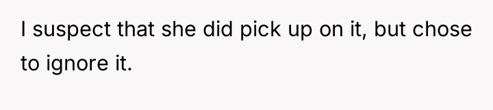 I suspect that she did pick up on it, but...