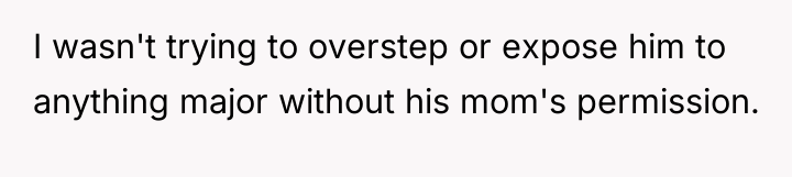 I wasn't trying to overstep or expose him to anything...