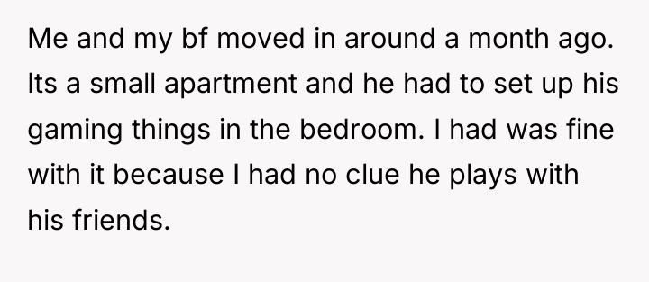 Me and my bf moved in around a month ago....
