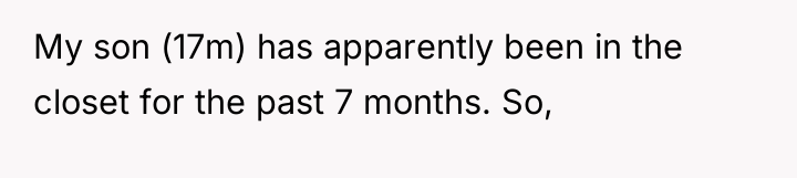 My son (17m) has apparently been in the closet for...