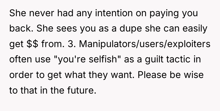She never had any intention on paying you back. She...