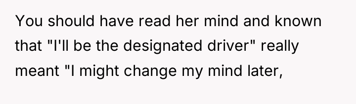 You should have read her mind and known that "I'll...