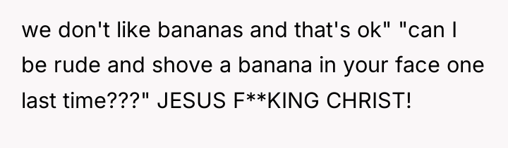 we don't like bananas and that's ok" "can I be...