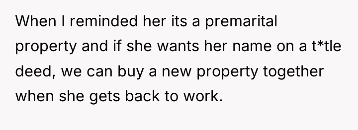 When I reminded her its a premarital property and if...