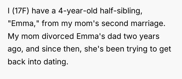I (17F) have a 4-year-old half-sibling, "Emma," from my mom's...