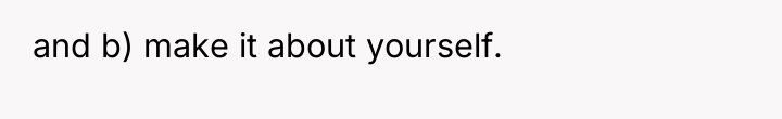 and b) make it about yourself.
