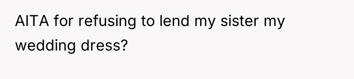 AITA for refusing to lend my sister my wedding dress?