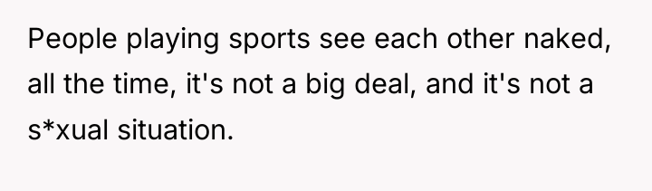 People playing sports see each other naked, all the time,...
