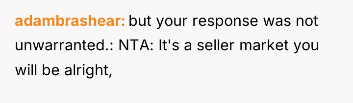 adambrashear but your response was not unwarranted.: NTA: It's a...