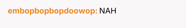 embopbopbopdoowop NAH