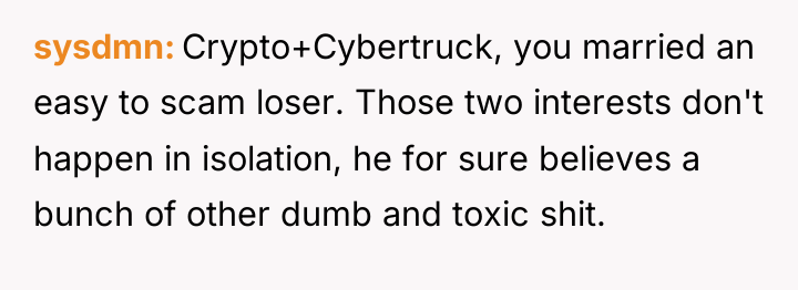 sysdmn Crypto+Cybertruck, you married an easy to scam loser. Those...