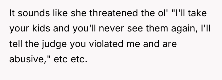 It sounds like she threatened the ol' "I'll take your...