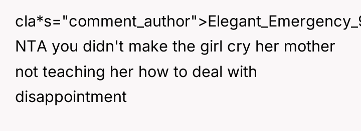 cla*s="comment_author">Elegant_Emergency_99: NTA you didn't make the girl cry her mother...