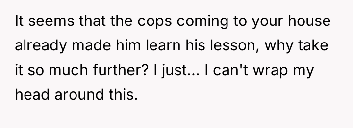 It seems that the cops coming to your house already...